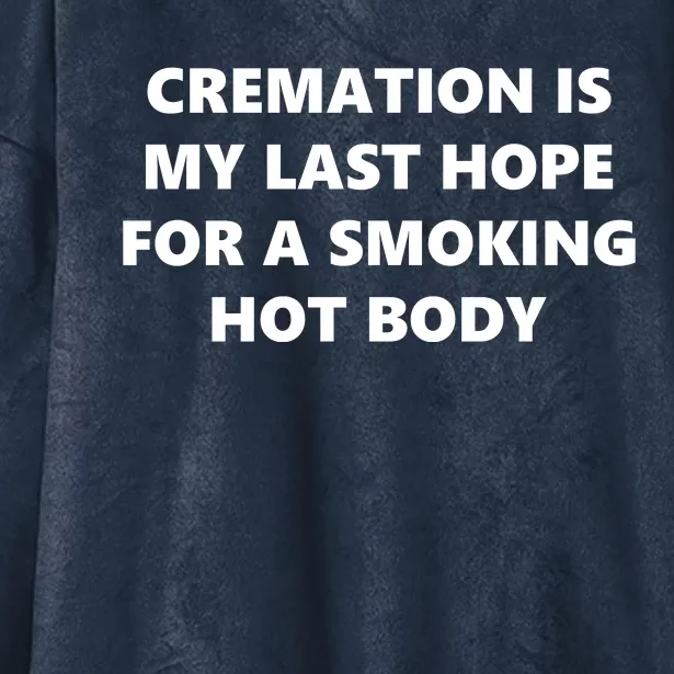 Cremation Is My Last Hope For A Smoking Hot Body Hooded Wearable Blanket