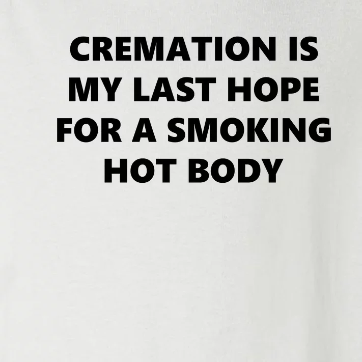 Cremation Is My Last Hope For A Smoking Hot Body Toddler Long Sleeve Shirt