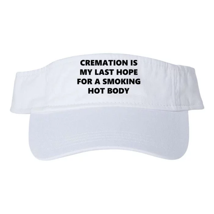 Cremation Is My Last Hope For A Smoking Hot Body Valucap Bio-Washed Visor