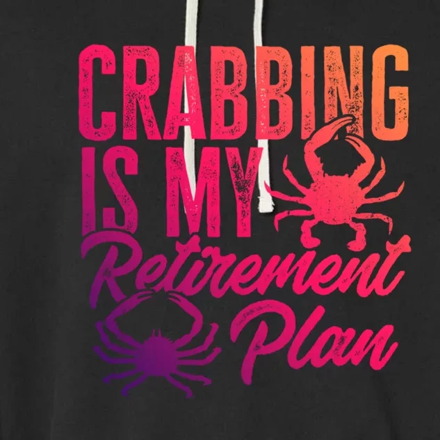 Crabbing Is My Retiret Plan Crab Hunter Gift Garment-Dyed Fleece Hoodie