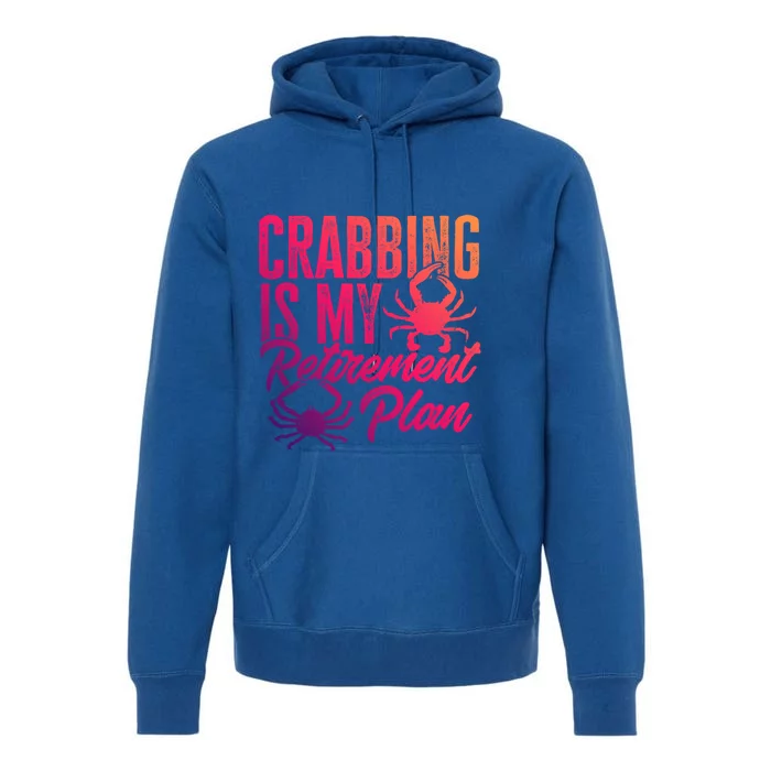 Crabbing Is My Retiret Plan Crab Hunter Gift Premium Hoodie