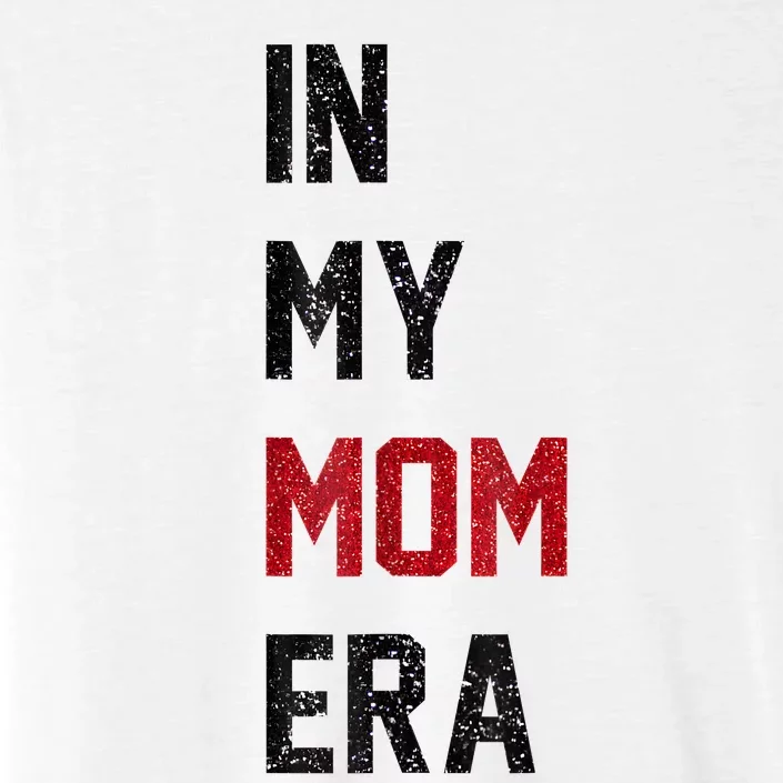 Cute In My Mom Era Cool Mom Mama Life Family ChromaSoft Performance T-Shirt