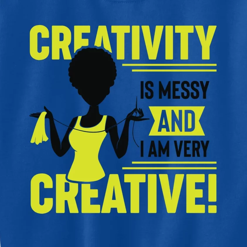 Creativity Is Messy And I Am Very Messy Black Craft Meaningful Gift Kids Sweatshirt