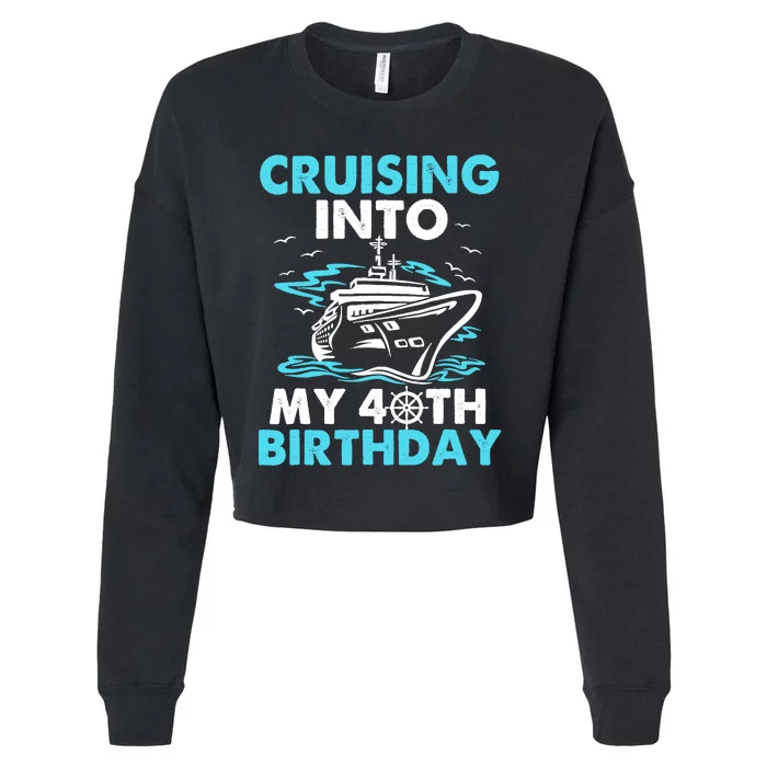 Cruising Into My 40th Birthday 40 Year Old Cruise Birthday.p Cropped Pullover Crew