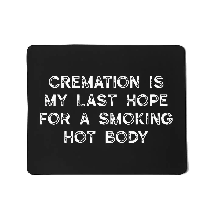 Cremation Is My Last Hope For A Smoking Hot Body Mousepad