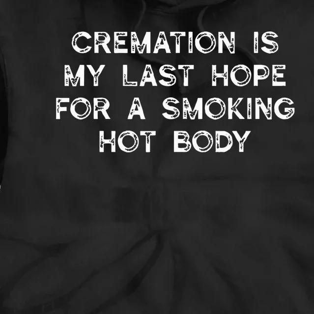 Cremation Is My Last Hope For A Smoking Hot Body Tie Dye Hoodie