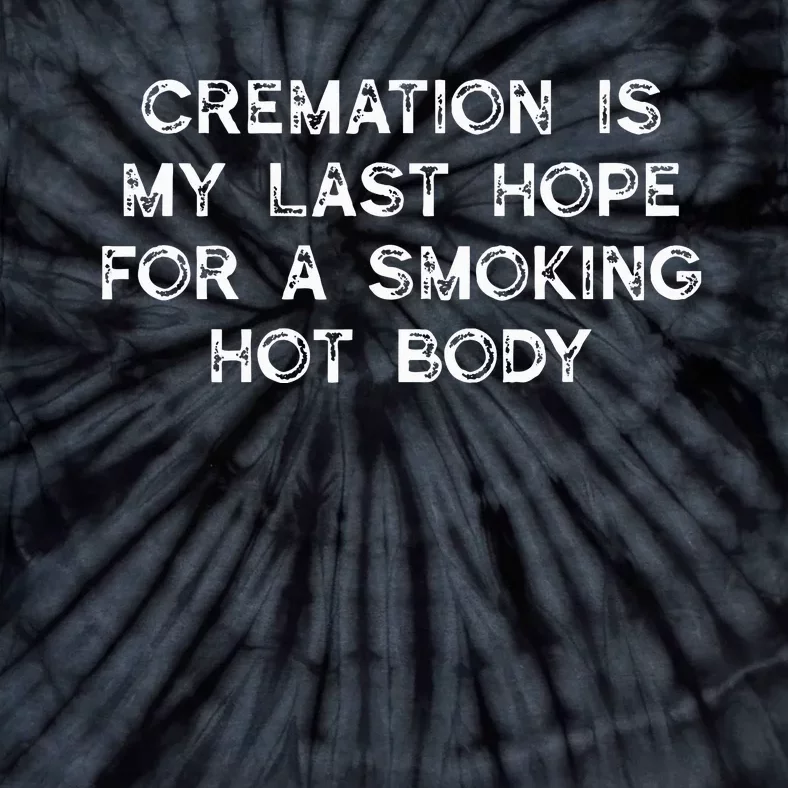 Cremation Is My Last Hope For A Smoking Hot Body Tie-Dye T-Shirt