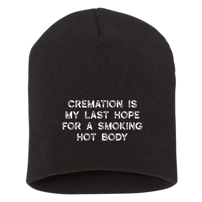 Cremation Is My Last Hope For A Smoking Hot Body Short Acrylic Beanie