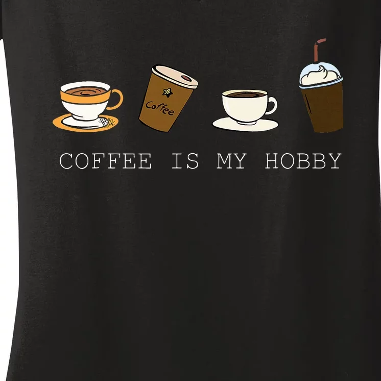 Coffee Is My Hobby Funny Coffee Cups Lovers Hobbies Women's V-Neck T-Shirt