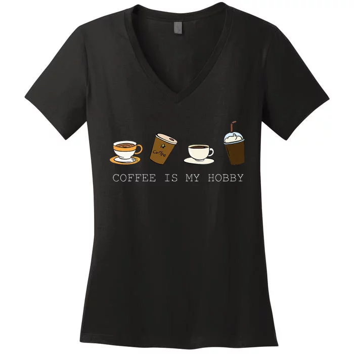 Coffee Is My Hobby Funny Coffee Cups Lovers Hobbies Women's V-Neck T-Shirt