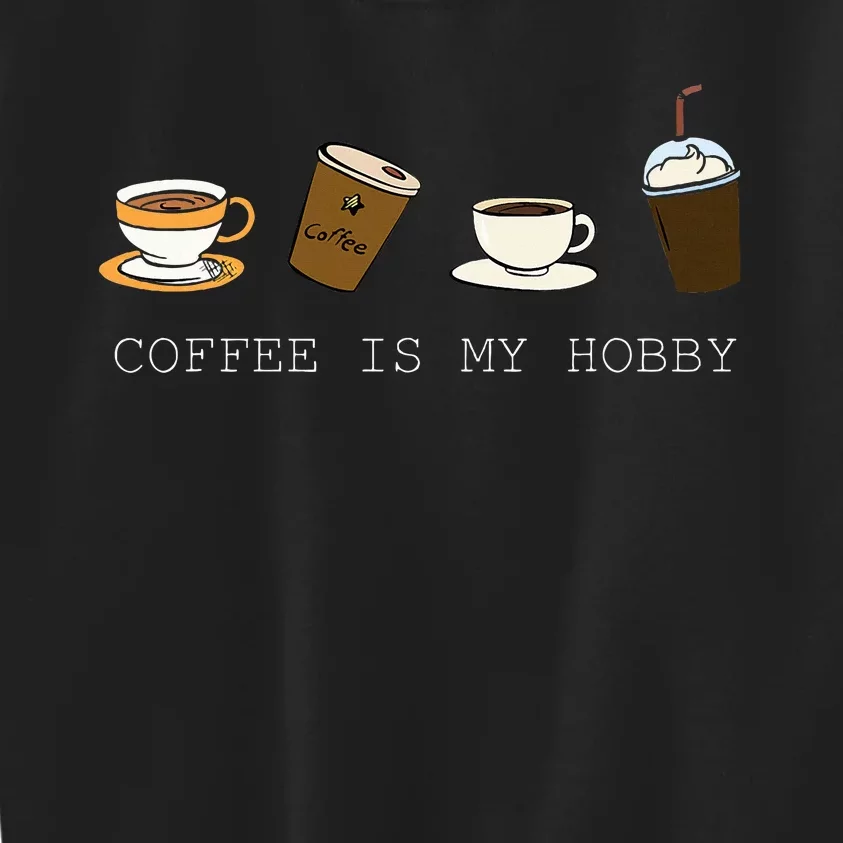 Coffee Is My Hobby Funny Coffee Cups Lovers Hobbies Kids Sweatshirt