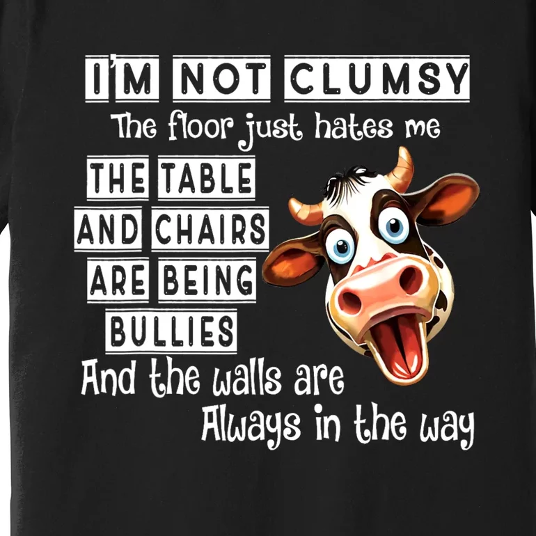 Cow IM Not Clumsy The Floor Just Hates Me The Table Premium T-Shirt