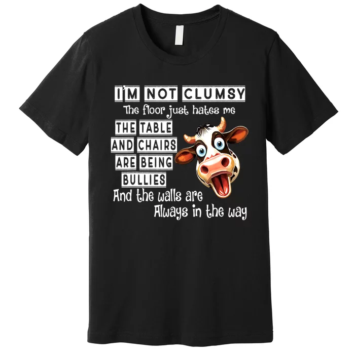 Cow IM Not Clumsy The Floor Just Hates Me The Table Premium T-Shirt