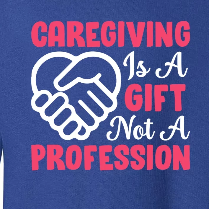 Caregiving Is Not A Profession Fun Caregiver Nursing Graphic Cool Gift Toddler Sweatshirt