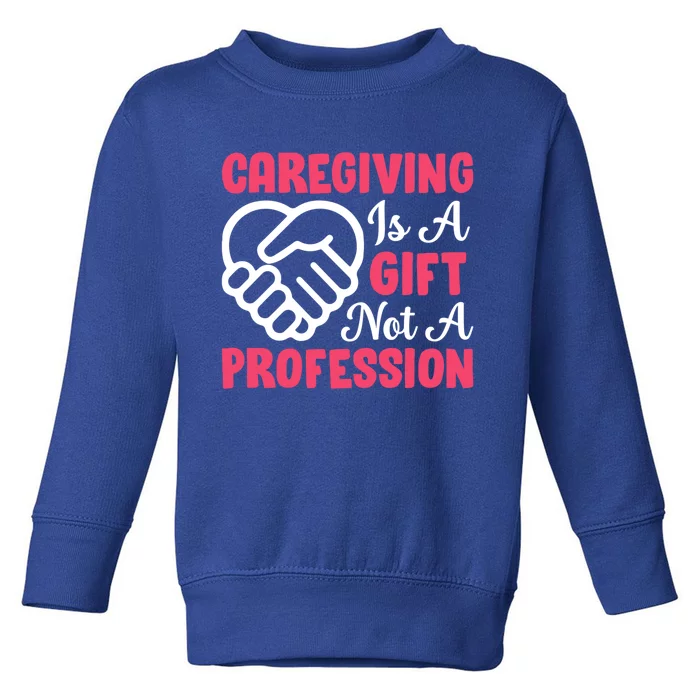 Caregiving Is Not A Profession Fun Caregiver Nursing Graphic Cool Gift Toddler Sweatshirt