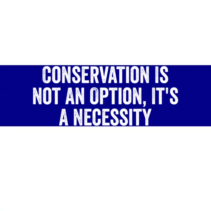 Conservation Is Not An Option ItS A Necessity Gift Bumper Sticker