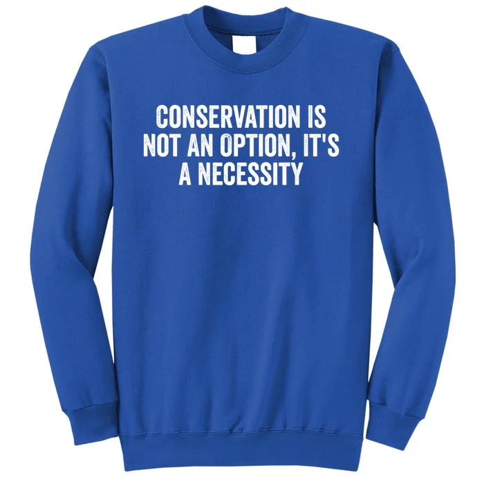 Conservation Is Not An Option ItS A Necessity Gift Tall Sweatshirt