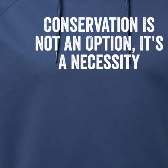 Conservation Is Not An Option ItS A Necessity Gift Performance Fleece Hoodie