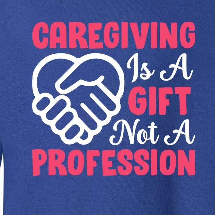 Caregiving Is Not A Profession Fun Caregiver Nursing Graphic Gift Toddler Sweatshirt