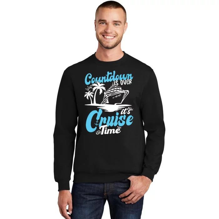 Countdown Is Over It's Cruise Time Cruise Vacation Cruising Tall Sweatshirt