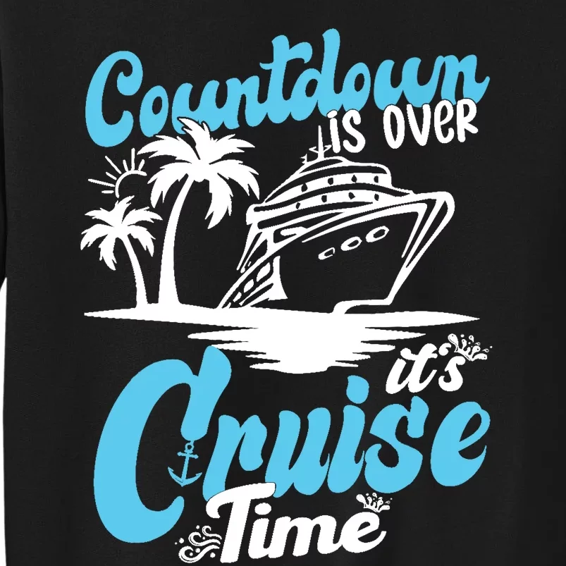 Countdown Is Over It's Cruise Time Cruise Vacation Cruising Tall Sweatshirt