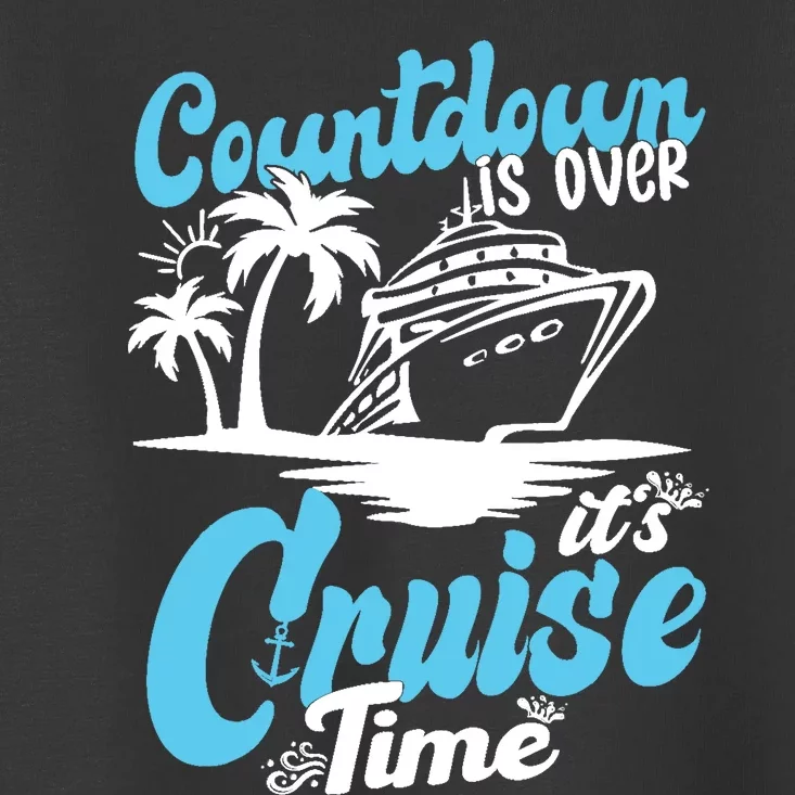 Countdown Is Over It's Cruise Time Cruise Vacation Cruising Toddler T-Shirt