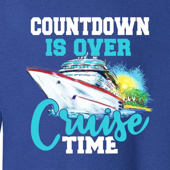 Countdown Is Over Its Cruise Time Cruising Lover Great Gift Toddler Sweatshirt