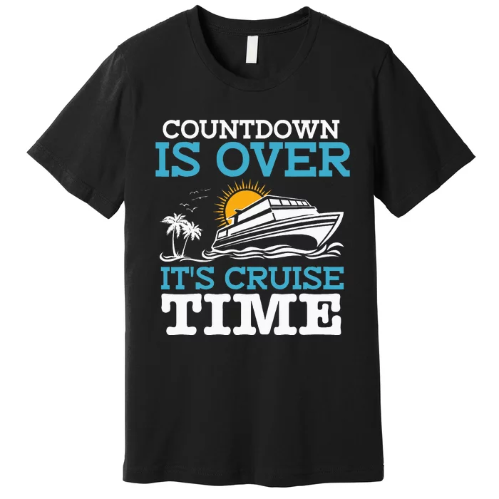 Countdown Is Over Its Cruise Time Cruising Lover Cruiser Premium T-Shirt