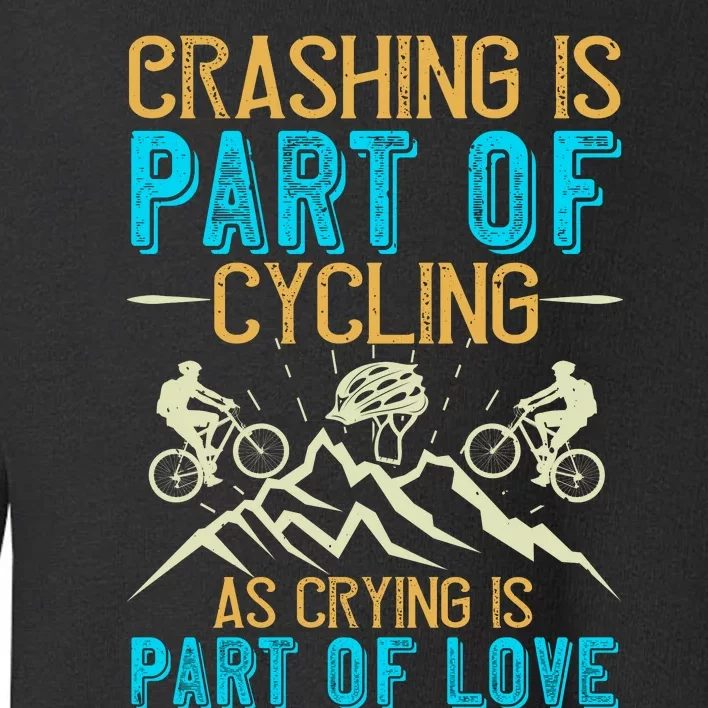 Crashing Is Part Of Cycling As Crying Is Part Of Love Mountain Biking Toddler Sweatshirt