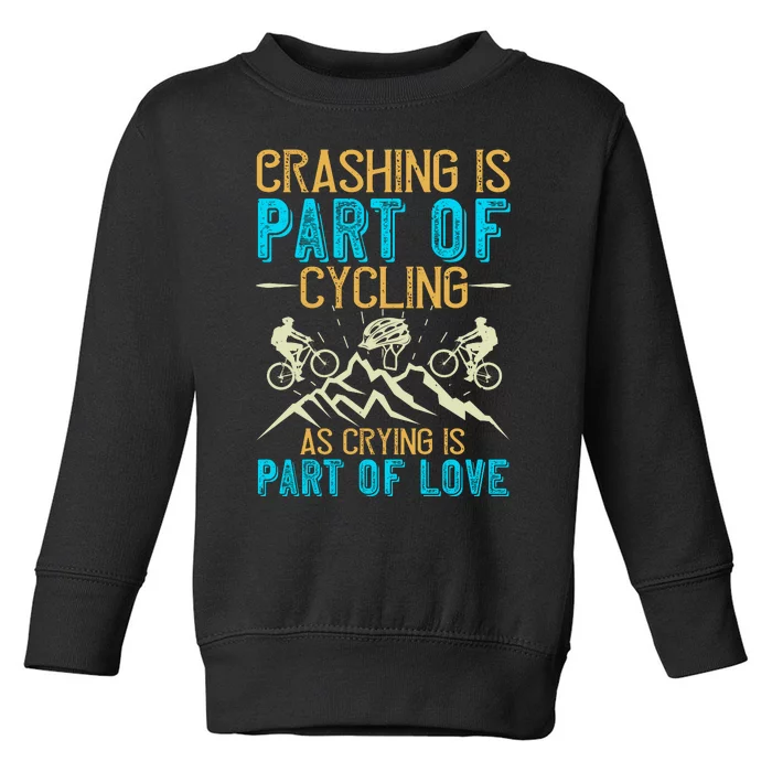 Crashing Is Part Of Cycling As Crying Is Part Of Love Mountain Biking Toddler Sweatshirt