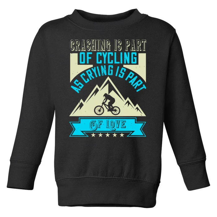 Crashing Is Part Of Cycling As Crying Is Part Of Love Mountain Biking Toddler Sweatshirt