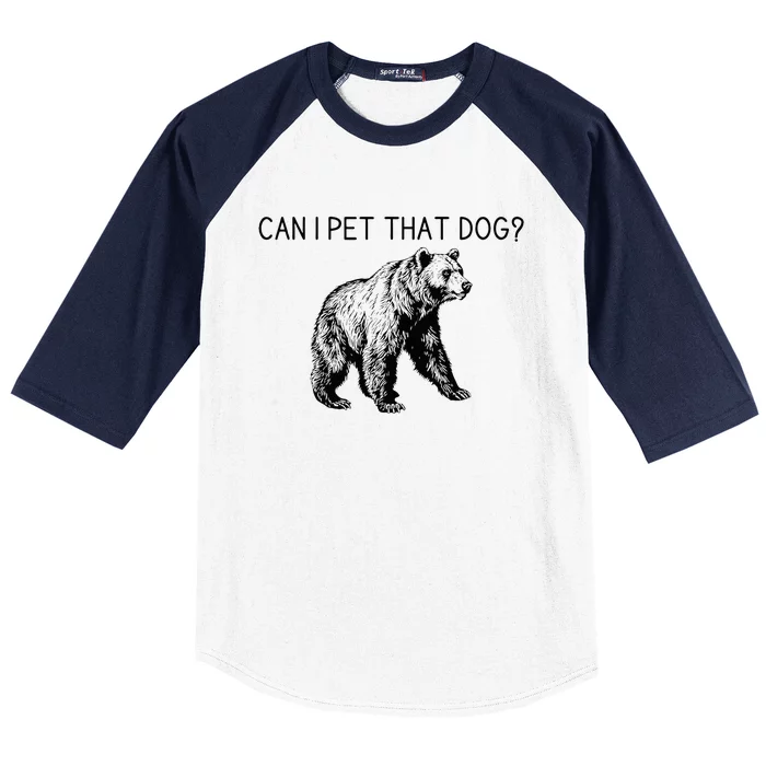 Can I Pet That Dog Funny Bear Baseball Sleeve Shirt