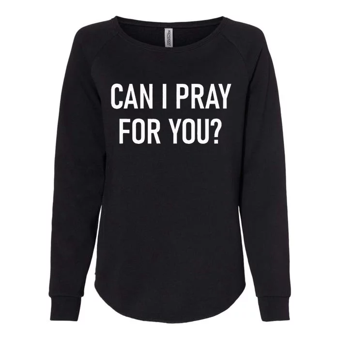 Can I Pray For You Faith Sayings For Family Womens California Wash Sweatshirt