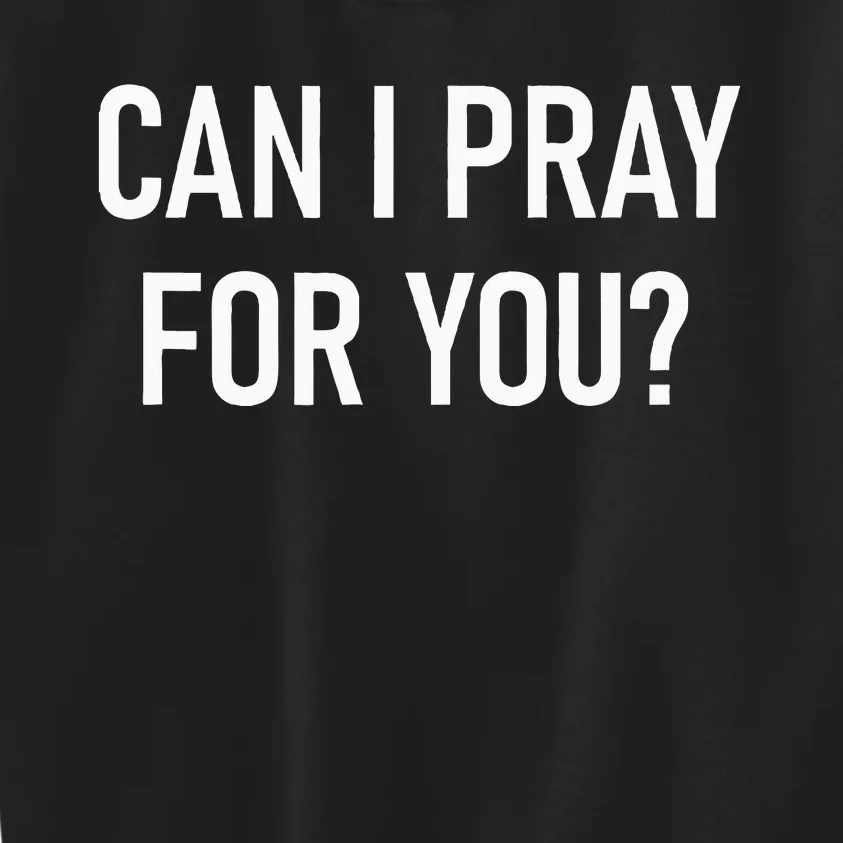 Can I Pray For You Faith Sayings For Family Kids Sweatshirt