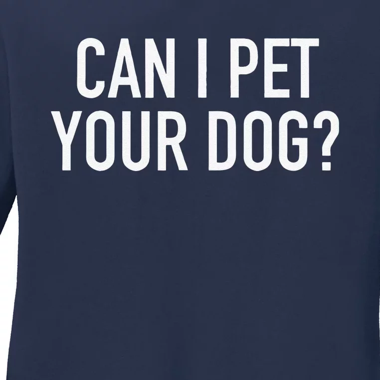 Can I Pet Your Dog Popular Funny Quote Ladies Long Sleeve Shirt