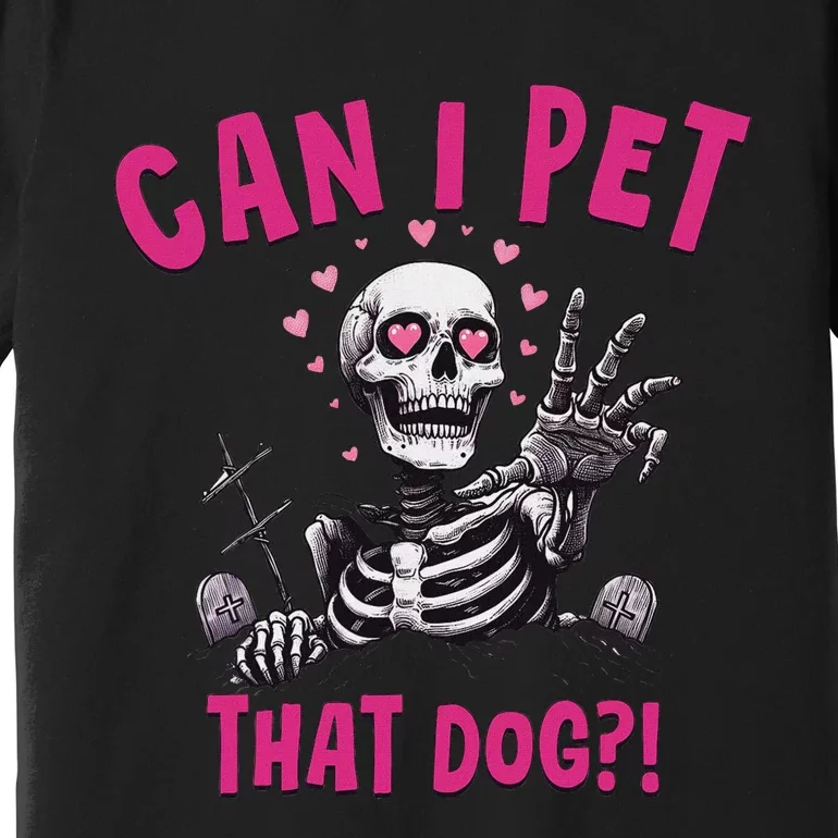 Can I Pet That Dog Skeleton Premium T-Shirt