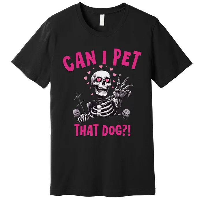 Can I Pet That Dog Skeleton Premium T-Shirt