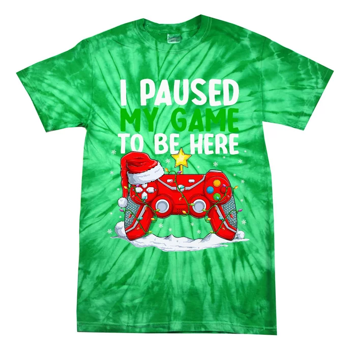 Christmas I Paused My Game To Be Here Funny Gamer Tie-Dye T-Shirt