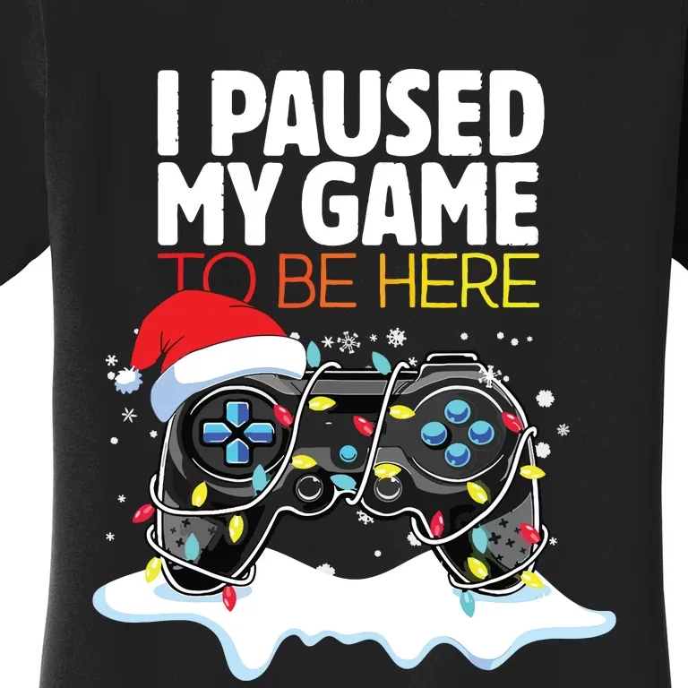 Christmas I Paused My Game To Be Here Funny Sarcastic Women's T-Shirt