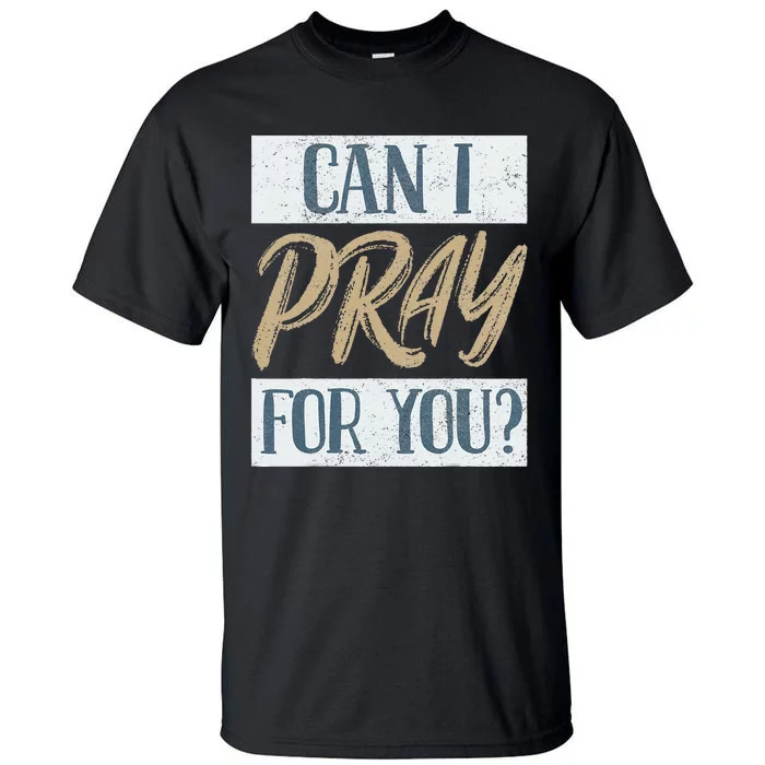 Can I Pray For You Christian Love Religious Tall T-Shirt