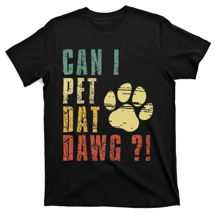 Can I Pet Dat Dawg Can I Pet That Dog Funny Dog T-Shirt