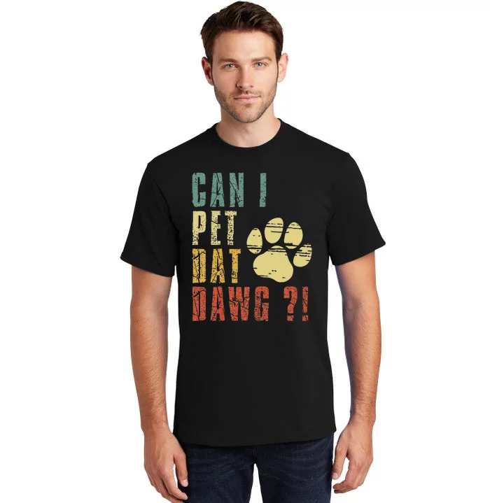 Can I Pet Dat Dawg Can I Pet That Dog Funny Dog Tall T-Shirt