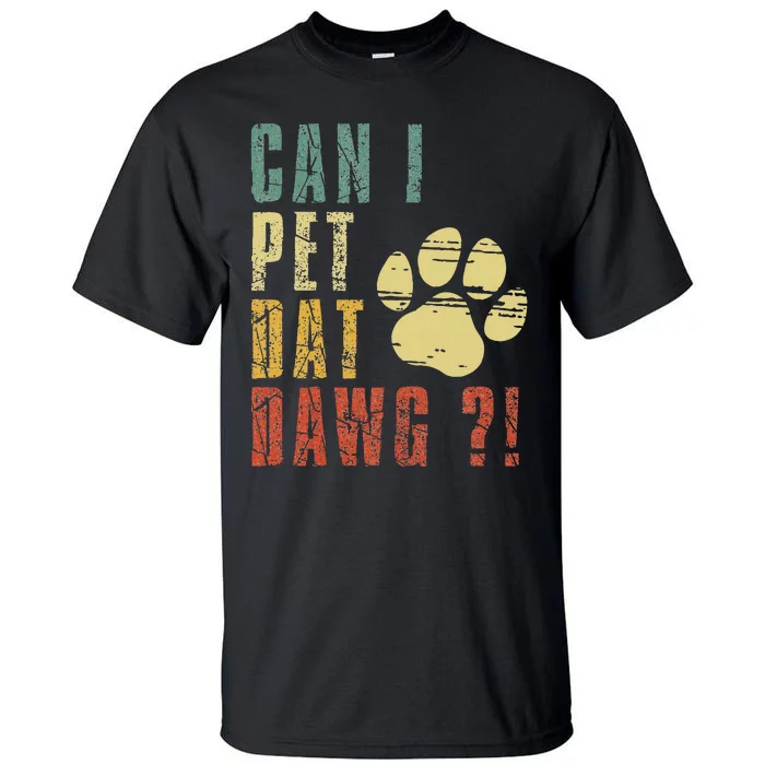 Can I Pet Dat Dawg Can I Pet That Dog Funny Dog Tall T-Shirt