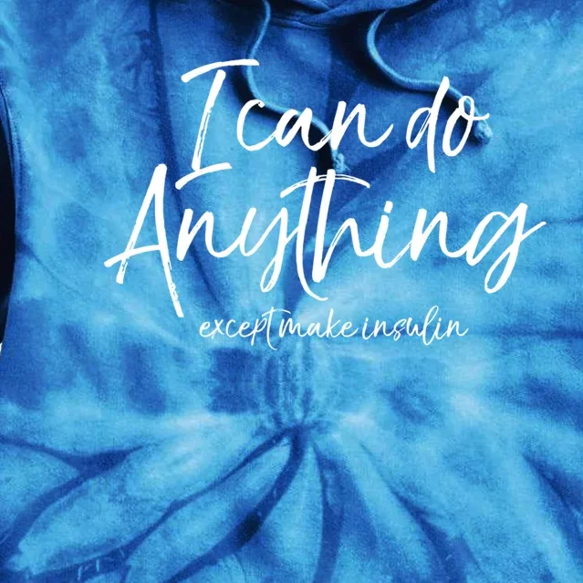 Cute Insulin Quote I Can Do Anything Except Make Insulin Funny Gift Tie Dye Hoodie