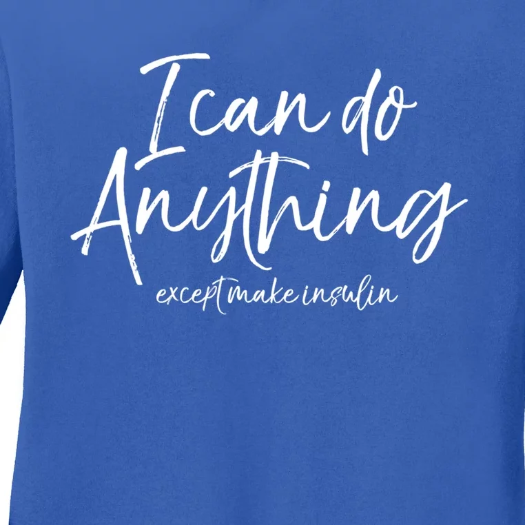 Cute Insulin Quote I Can Do Anything Except Make Insulin Funny Gift Ladies Long Sleeve Shirt