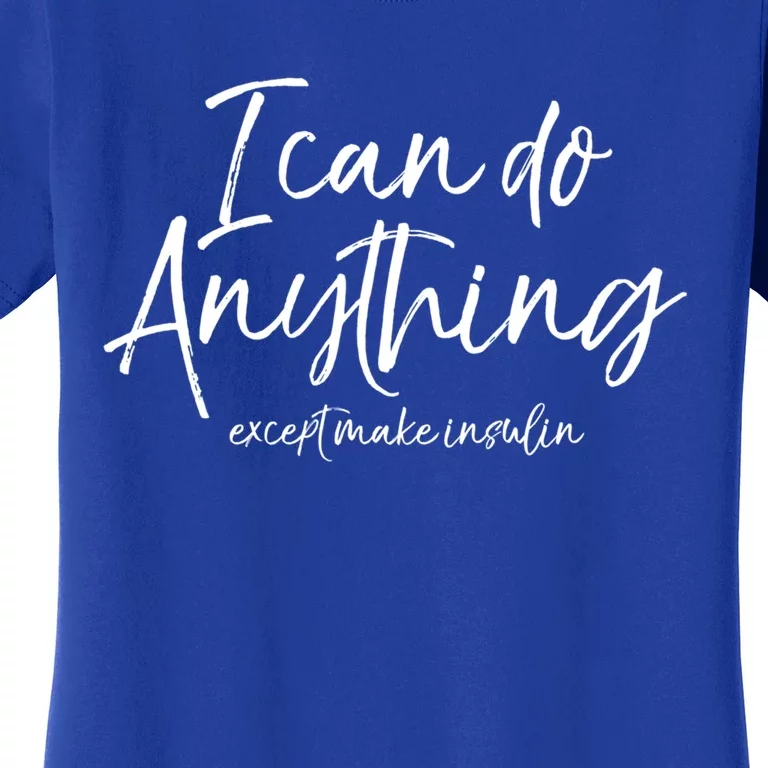 Cute Insulin Quote I Can Do Anything Except Make Insulin Funny Gift Women's T-Shirt