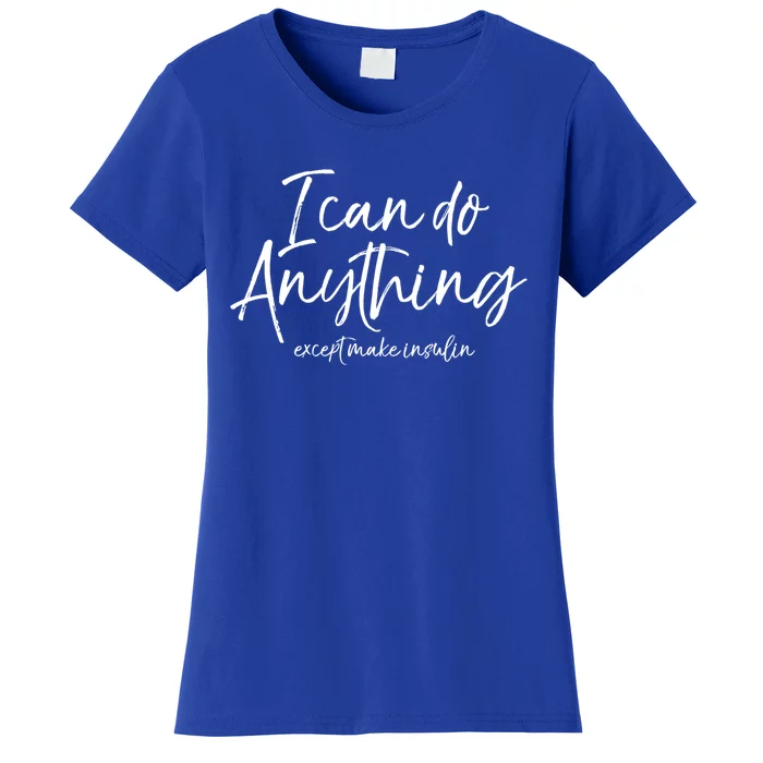 Cute Insulin Quote I Can Do Anything Except Make Insulin Funny Gift Women's T-Shirt