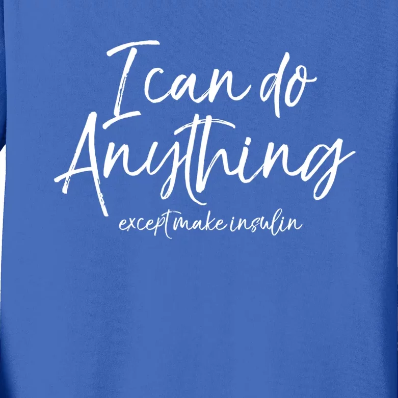 Cute Insulin Quote I Can Do Anything Except Make Insulin Funny Gift Kids Long Sleeve Shirt