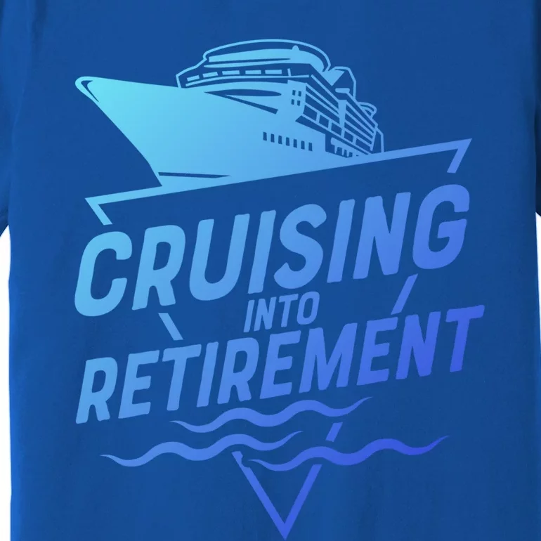 Cruising Into Retiret Cruise Funny Gift Premium T-Shirt