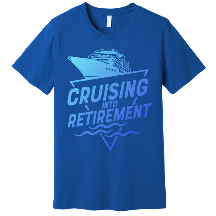 Cruising Into Retiret Cruise Funny Gift Premium T-Shirt